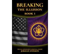 Breaking the Illusion: The U.S. Government Spiritual Exposé Book I