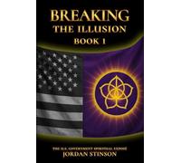 Breaking the Illusion: The U.S. Government Spiritual Exposé Book I