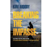 Breaking the Impasse: Electoral Politics, Mass Action, and the New Socialist Movement in the United States