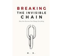 Breaking The Invisible Chain: How one decision can change everything