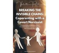 Breaking the Invisible Chains - Coparenting with a Covert Narcissist: A Compassionate Roadmap to Protect Your Child, Reclaim Your Voice, and Heal After Emotional Abuse