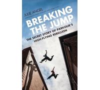 Breaking the Jump: The secret story of Parkour's high flying rebellion