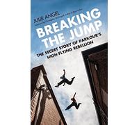 Breaking the Jump: The secret story of Parkour's high flying rebellion