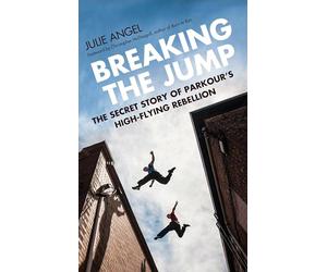 Breaking the Jump: The secret story of Parkour's high flying rebellion