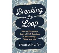 Breaking the Loop: How to Escape the Cycle of Self-Sabotage in Relationships, Work, and Life: Self-Help Guide For Building A Positive Way Of Thinking, ... And Break Out Of Sabotaging Yourself!