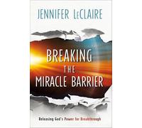 Breaking the Miracle Barrier: Releasing God's Power for Breakthrough