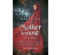 Breaking the Mother Goose Code: How a Fairy-Tale Character Fooled the World for 300 Years