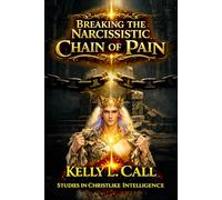 Breaking the Narcissistic Chain of Pain: How False Love and False Power Corrupt the Soul Across Generations (How to Optimize Christlike Emotional and Spiritual Intelligence)