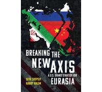 Breaking the New Axis : A U.S. Grand Strategy for Eurasia