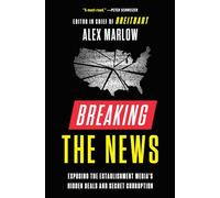 Breaking the News: Exposing the Establishment Media's Hidden Deals and Secret Corruption