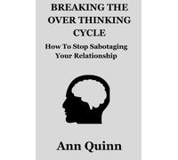 Breaking the Over Thinking Cycle: How to Stop Sabotaging Your Relationship