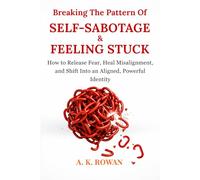 Breaking The Pattern of Self-Sabotage & Feeling Stuck: How to Release Fear, Heal Misalignment, and Shift Into an Aligned, Powerful Identity