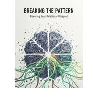 Breaking The Pattern: Rewiring Your Relational Blueprint