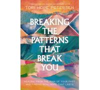 Breaking the Patterns That Break You : Healing from the Pain of Your Past and Finding Real Hope That Lasts