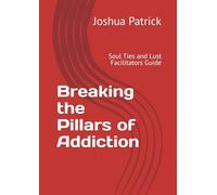 Breaking the Pillars of Addiction: Soul Ties and Lust Facilitators Guide