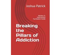 Breaking the Pillars of Addiction: Warfare & Intercession Facilitators Guide
