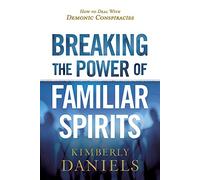 Breaking the Power of Familiar Spirits: How to Deal with Demonic Conspiracies