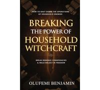 Breaking the Power of Household Witchcraft: How to Shut Down the Operations of Household Enemies, Break Demonic Conspiracies, And Walk Boldly in Freedom