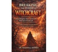 Breaking the Power of Witchcraft: How to Recognize, Resist, and Overcome Witchcraft in Everyday Life