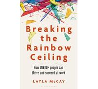 Breaking the Rainbow Ceiling: How LGBTQ+ people can thrive and succeed at work