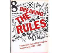 Breaking the Rules: The Printed Face of the European Avant Garde 1900-1937