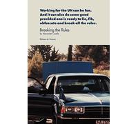 Breaking the Rules: Working for the UN can be fun. And it can also do some good provided one is ready to lie, fib, obfuscate and break all the rules.