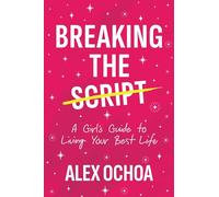 Breaking the Script: A Girl's Guide to Living Your Best Life