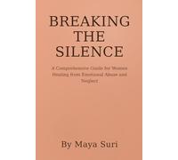 BREAKING THE SILENCE: A Comprehensive Guide for Women Healing from Emotional Abuse and Neglect