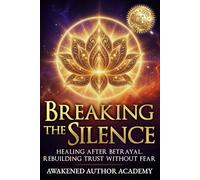 Breaking The Silence: Healing After Betrayal, Rebuilding Trust Without Fear
