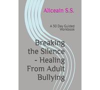 Breaking the Silence - Healing From Adult Bullying: A 30 Day Guided Workbook