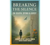 Breaking the Silence on Death, Dying and Grief (Breaking the Silence on Death, Dying & Grief)