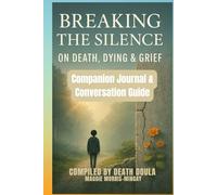 Breaking the Silence on Death, Dying & Grief Companion Journal and Conversation Guide