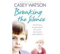 Breaking the Silence: Two little boys, lost and unloved. One foster carer determined to make a difference. by Casey Watson (2013-06-06)