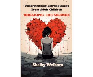 Breaking The Silence: Understanding Estrangement From Adult Children