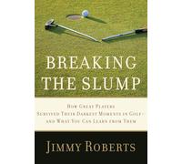 Breaking the Slump: How Great Players Survived Their Darkest Moments in Golf--and What You Can Learn from Them