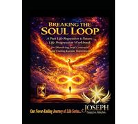 Breaking the Soul Loop: A Past Life Regression & Future Life Progression Workbook for Dissolving Soul Contracts and Ending Karmic Repetition (The Path To Becoming Whole Series)