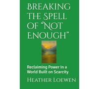 Breaking the Spell of “Not Enough”: Reclaiming Power in a World Built on Scarcity (The Wild Soul Revival Series)