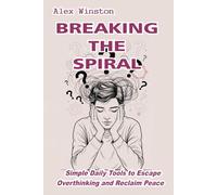 Breaking the Spiral: Simple Daily Tools to Escape Overthinking and Reclaim Peace (The Self-Help Transformation Series)