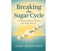 Breaking the Sugar Cycle: A Lifetime Guide to Healing Your Body After 60 (Healthy Aging for Seniors Series)