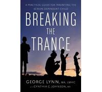 Breaking the Trance: A Practical Guide for Parenting the Screen-Dependent Child