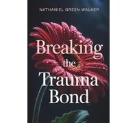 Breaking the Trauma Bond: The Psychology of Narcissistic Abuse, Why Toxic Relationships Feel Addictive, and the Proven Steps to Reclaim Your Self-Worth and Emotional Freedom
