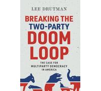 Breaking the Two-Party Doom Loop: The Case for Multiparty Democracy in America