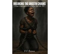 Breaking the Unseen Chains: A Guide to Identifying and Breaking Free from SOUL-TIES
