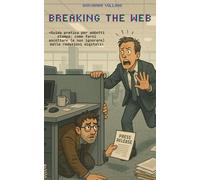 Breaking the web: Guida pratica per addetti stampa: come farsi ascoltare (e non ignorare) dalle redazioni digitali (Il giornalismo al tempo del codice)