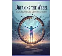 Breaking the Wheel: Healing, Self-Knowledge, and Emotional Freedom