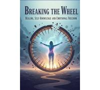 Breaking the Wheel: Healing, Self-Knowledge, and Emotional Freedom