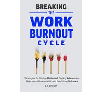 Breaking the Work Burnout Cycle: Strategies for Staying Motivated, Finding Balance in a High-stress Environment, and Prioritizing Self-care