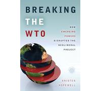 Breaking the WTO: How Emerging Powers Disrupted the Neoliberal Project (Emerging Frontiers in the Global Economy)