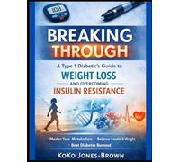 Breaking Through: A Type 1 Diabetic’s Guide to Weight Loss and Overcoming Insulin Resistance: A Science-Backed Approach to Weight Management, Insulin ... Sustainable Blood Sugar Stability | 308 pages