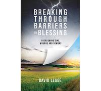 Breaking Through Barriers to Blessing: Overcoming sins, wounds and demons